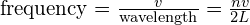 \text{frequency} = \frac{v}{\text{wavelength}} = \frac{n v}{2L}